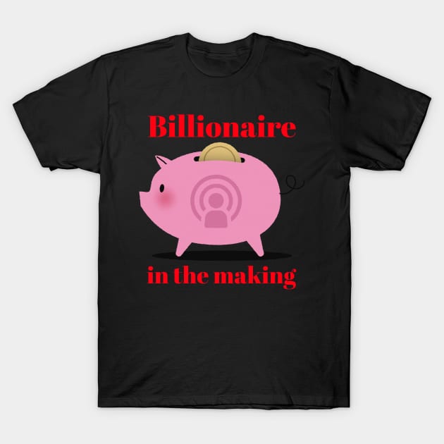 Billionaire in the making T-Shirt by Aversome